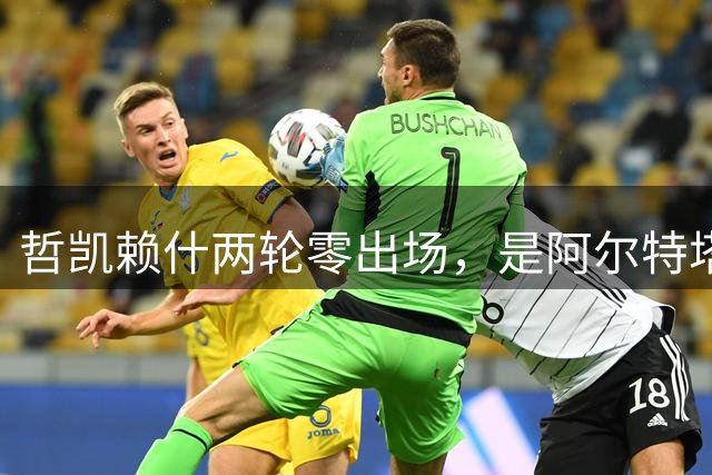 哲凯赖什两轮零出场，是阿尔特塔的清洗套路？