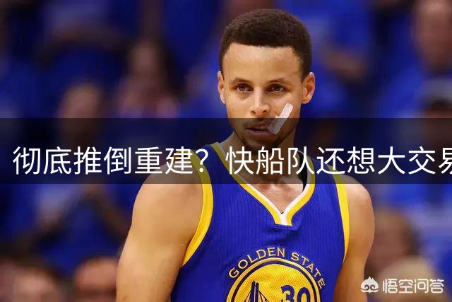 彻底推倒重建？快船队还想大交易，补充首轮签